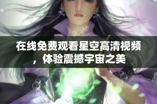 在線免費觀看星空高清視頻，體驗震撼宇宙之美