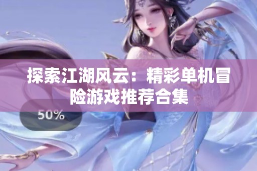 探索江湖風云：精彩單機冒險游戲推薦合集