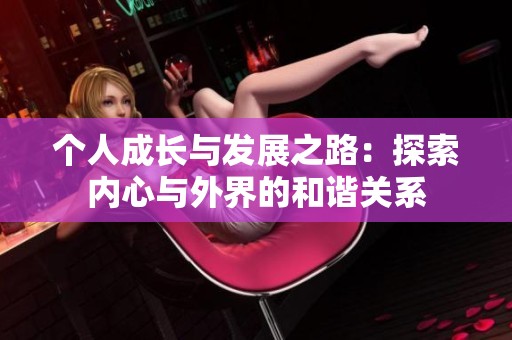 個(gè)人成長與發(fā)展之路：探索內(nèi)心與外界的和諧關(guān)系