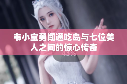 韋小寶勇闖通吃島與七位美人之間的驚心傳奇