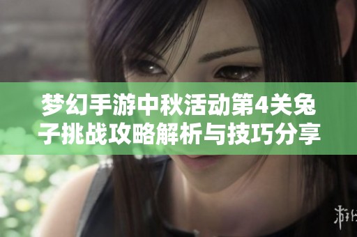 夢(mèng)幻手游中秋活動(dòng)第4關(guān)兔子挑戰(zhàn)攻略解析與技巧分享 夢(mèng)幻手游中秋活動(dòng)第4關(guān)兔子挑戰(zhàn)攻略解析與技巧分享