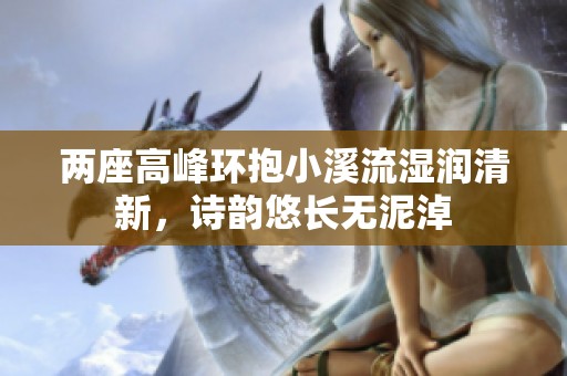 兩座高峰環(huán)抱小溪流濕潤(rùn)清新，詩韻悠長(zhǎng)無泥淖