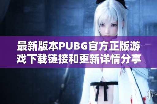 最新版本PUBG官方正版游戲下載鏈接和更新詳情分享