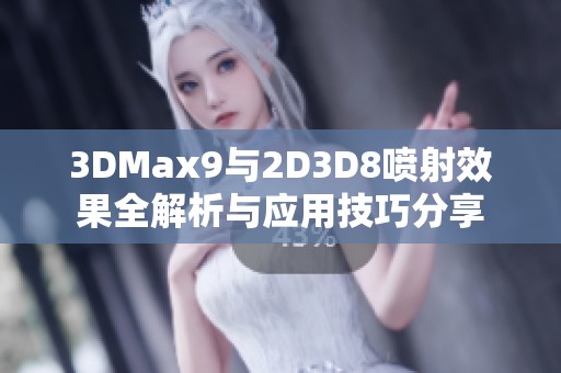 3DMax9與2D3D8噴射效果全解析與應(yīng)用技巧分享