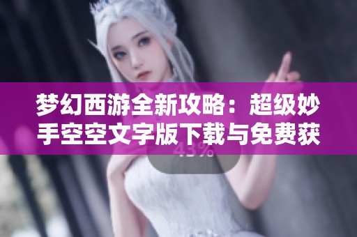 夢幻西游全新攻略：超級妙手空空文字版下載與免費(fèi)獲取指南