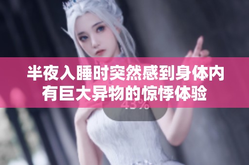 半夜入睡時突然感到身體內(nèi)有巨大異物的驚悸體驗