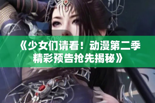 《少女們請看！動漫第二季精彩預(yù)告搶先揭秘》