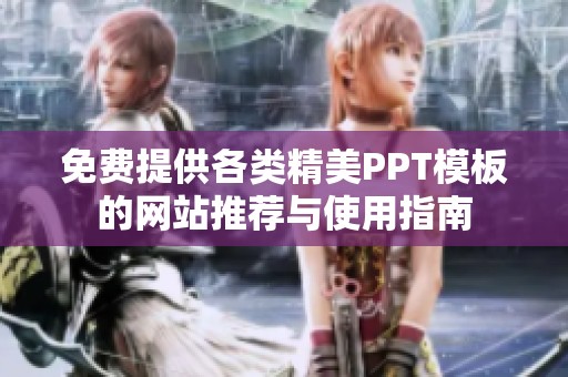 免費提供各類精美PPT模板的網(wǎng)站推薦與使用指南