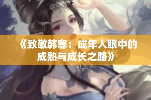 《致敬韓寒：成年人眼中的成熟與成長之路》