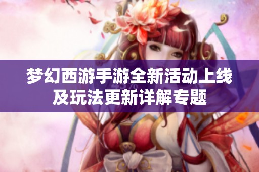 夢(mèng)幻西游手游全新活動(dòng)上線及玩法更新詳解專題