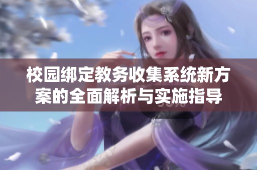 校園綁定教務(wù)收集系統(tǒng)新方案的全面解析與實(shí)施指導(dǎo)