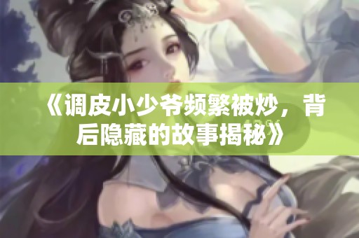 《調(diào)皮小少爺頻繁被炒<div   id=