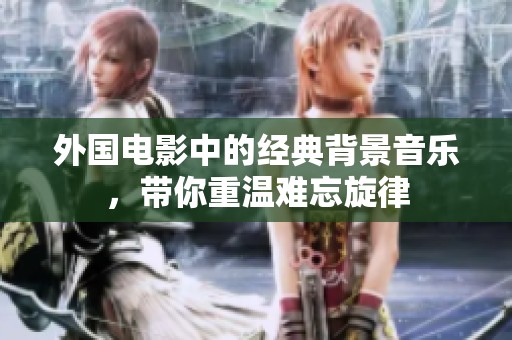 外國電影中的經(jīng)典背景音樂<div id=