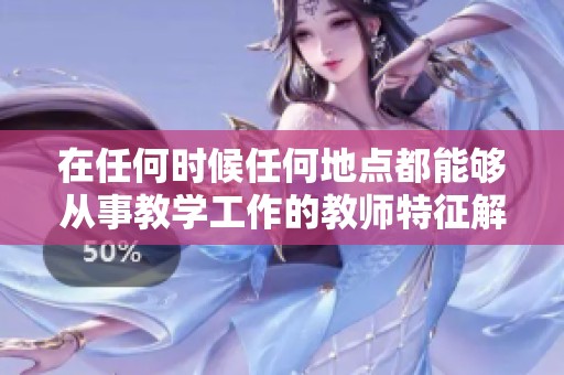 在任何時(shí)候任何地點(diǎn)都能夠從事教學(xué)工作的教師特征解析