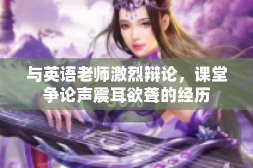 與英語老師激烈辯論，課堂爭論聲震耳欲聾的經(jīng)歷