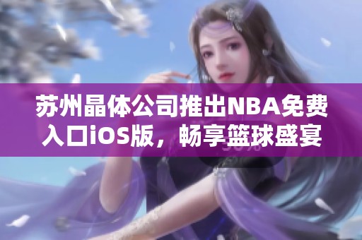 蘇州晶體公司推出NBA免費(fèi)入口iOS版，暢享籃球盛宴