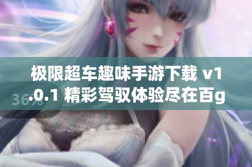極限超車趣味手游下載 v1.0.1 精彩駕馭體驗盡在百g軟件園