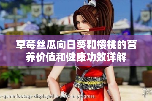 草莓絲瓜向日葵和櫻桃的營養(yǎng)價(jià)值和健康功效詳解
