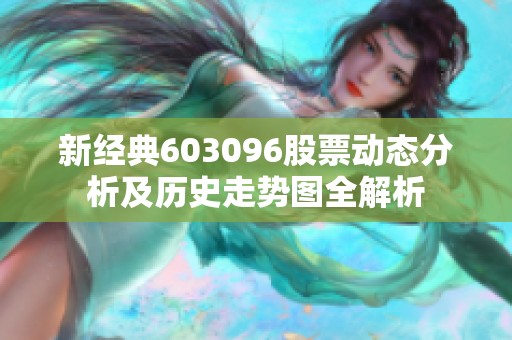 新經(jīng)典603096股票動(dòng)態(tài)分析及歷史走勢(shì)圖全解析 新經(jīng)典603096股票動(dòng)態(tài)分析及歷史走勢(shì)圖全解析
