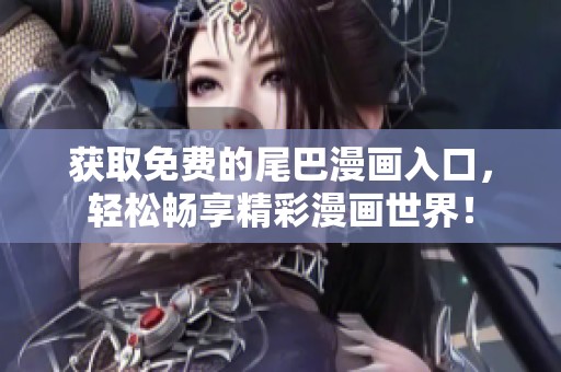 獲取免費的尾巴漫畫入口，輕松暢享精彩漫畫世界！