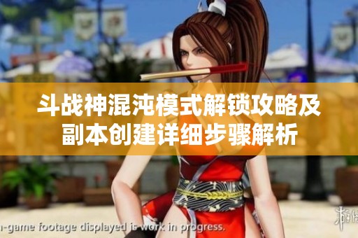 斗戰(zhàn)神混沌模式解鎖攻略及副本創(chuàng)建詳細(xì)步驟解析