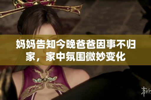 媽媽告知今晚爸爸因事不歸家，家中氛圍微妙變化