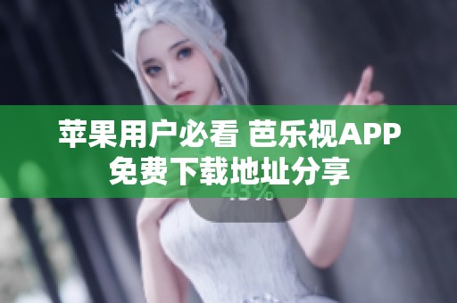 蘋(píng)果用戶(hù)必看 芭樂(lè)視APP免費(fèi)下載地址分享