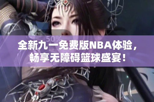 全新九一免費(fèi)版NBA體驗(yàn)，暢享無(wú)障礙籃球盛宴！