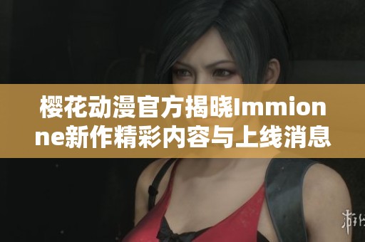 櫻花動(dòng)漫官方揭曉Immionne新作精彩內(nèi)容與上線(xiàn)消息