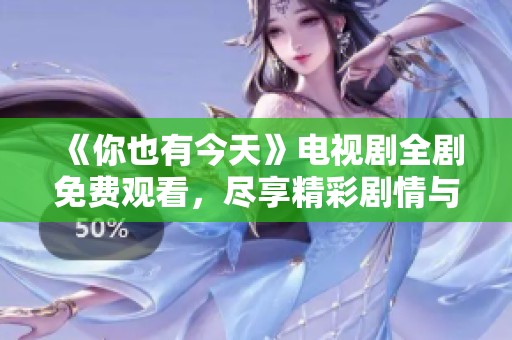《你也有今天》電視劇全劇免費(fèi)觀看，盡享精彩劇情與角色發(fā)展