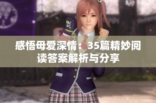 感悟母愛深情：35篇精妙閱讀答案解析與分享