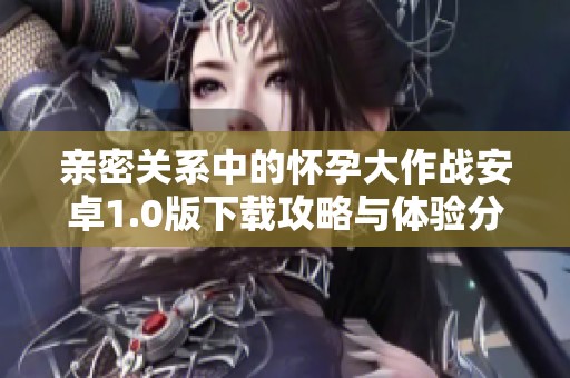 親密關(guān)系中的懷孕大作戰(zhàn)安卓1.0版下載攻略與體驗(yàn)分享