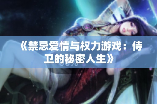 《禁忌愛(ài)情與權(quán)力游戲：侍衛(wèi)的秘密人生》