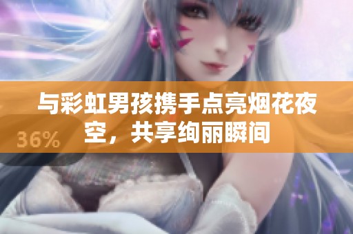 與彩虹男孩攜手點(diǎn)亮煙花夜空，共享絢麗瞬間