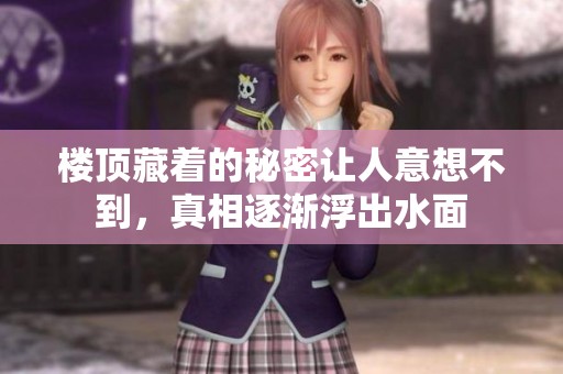 樓頂藏著的秘密讓人意想不到，真相逐漸浮出水面