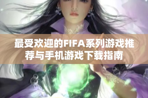 最受歡迎的FIFA系列游戲推薦與手機游戲下載指南