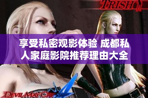 享受私密觀影體驗(yàn) 成都私人家庭影院推薦理由大全