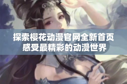 探索櫻花動漫官網全新首頁 感受最精彩的動漫世界