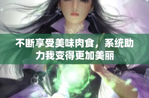 不斷享受美味肉食，系統(tǒng)助力我變得更加美麗