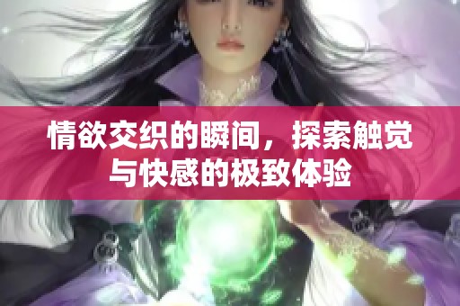 情欲交織的瞬間，探索觸覺與快感的極致體驗