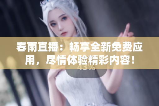 春雨直播：暢享全新免費應用，盡情體驗精彩內容！