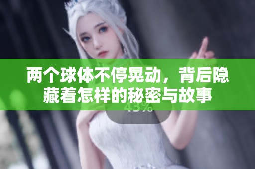 兩個球體不停晃動，背后隱藏著怎樣的秘密與故事