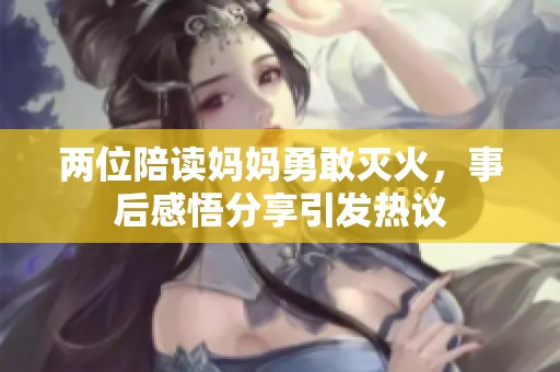 兩位陪讀媽媽勇敢滅火，事后感悟分享引發(fā)熱議