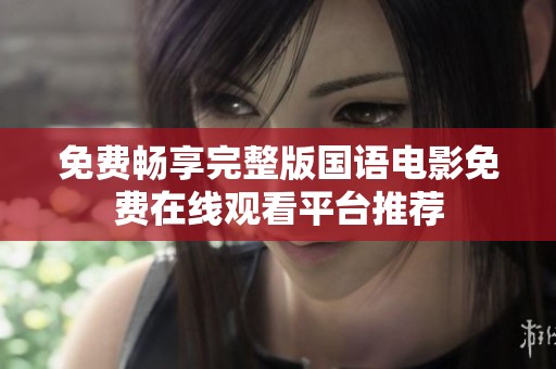 免費暢享完整版國語電影免費在線觀看平臺推薦