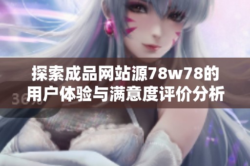 探索成品網(wǎng)站源78w78的用戶體驗與滿意度評價分析