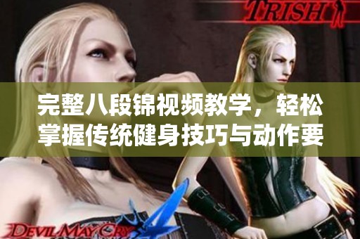 完整八段錦視頻教學(xué)，輕松掌握傳統(tǒng)健身技巧與動(dòng)作要領(lǐng)