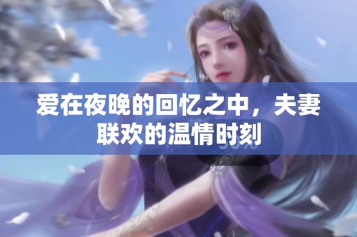 愛在夜晚的回憶之中，夫妻聯(lián)歡的溫情時刻