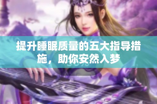 提升睡眠質(zhì)量的五大指導(dǎo)措施，助你安然入夢