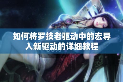 如何將羅技老驅(qū)動中的宏導(dǎo)入新驅(qū)動的詳細(xì)教程