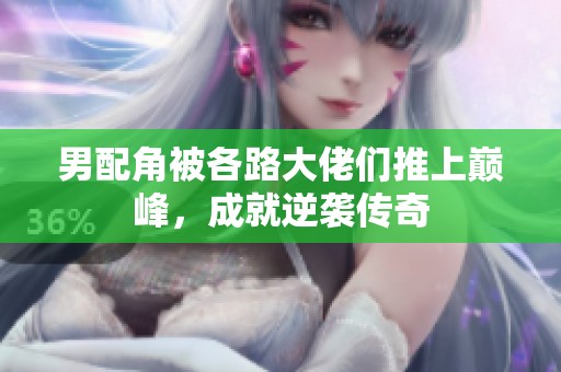 男配角被各路大佬們推上巔峰，成就逆襲傳奇